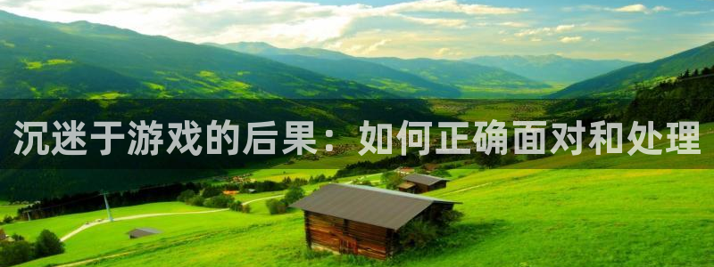 长征娱乐登陆：沉迷于游戏的后果：如何正确面对和处理