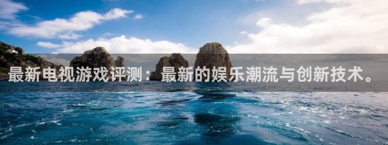 长征娱乐网址注册：最新电视游戏评测：最新的娱乐潮流与创新技术